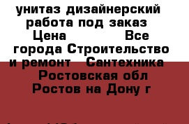 унитаз дизайнерский, работа под заказ › Цена ­ 10 000 - Все города Строительство и ремонт » Сантехника   . Ростовская обл.,Ростов-на-Дону г.